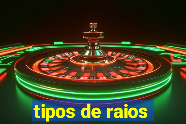 tipos de raios